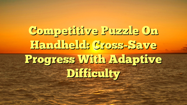 Competitive Puzzle On Handheld: Cross-Save Progress With Adaptive Difficulty