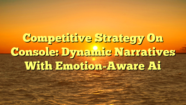 Competitive Strategy On Console: Dynamic Narratives With Emotion-Aware Ai