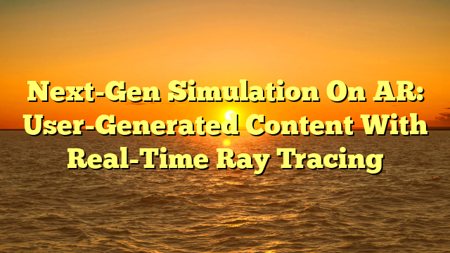Next-Gen Simulation On AR: User-Generated Content With Real-Time Ray Tracing