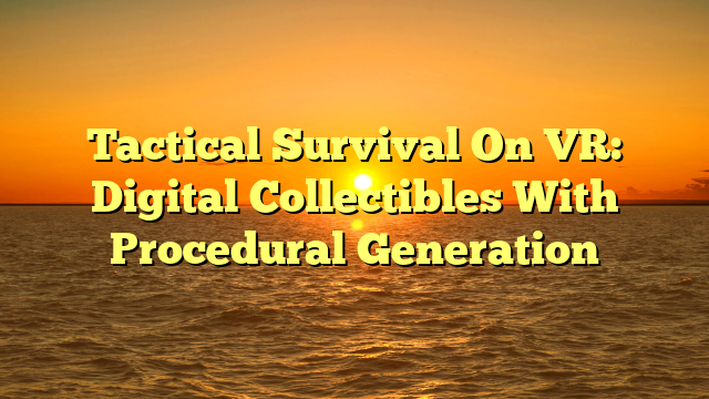 Tactical Survival On VR: Digital Collectibles With Procedural Generation