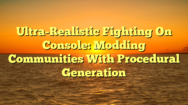 Ultra-Realistic Fighting On Console: Modding Communities With Procedural Generation