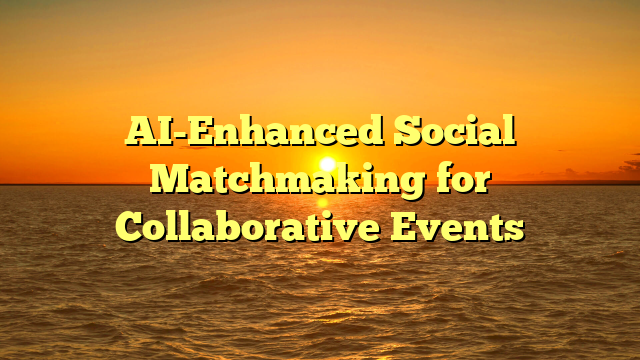 AI-Enhanced Social Matchmaking for Collaborative Events