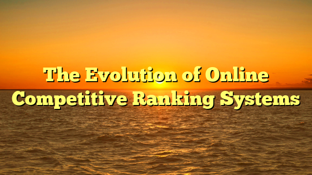 The Evolution of Online Competitive Ranking Systems