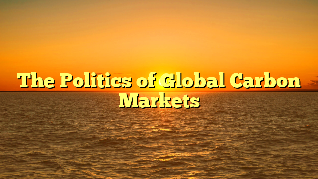 The Politics of Global Carbon Markets