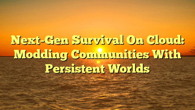 Next-Gen Survival On Cloud: Modding Communities With Persistent Worlds