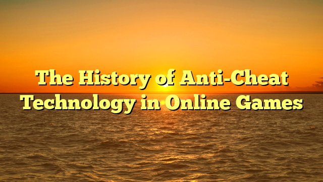 The History of Anti-Cheat Technology in Online Games
