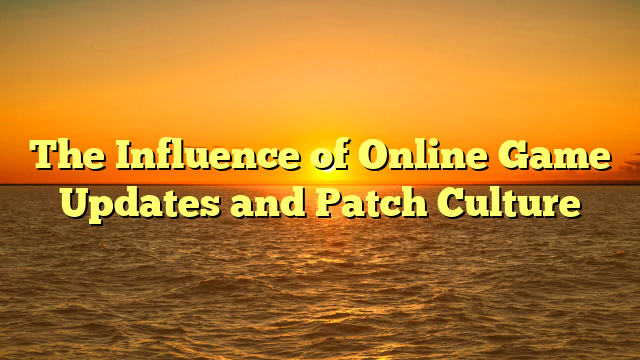 The Influence of Online Game Updates and Patch Culture