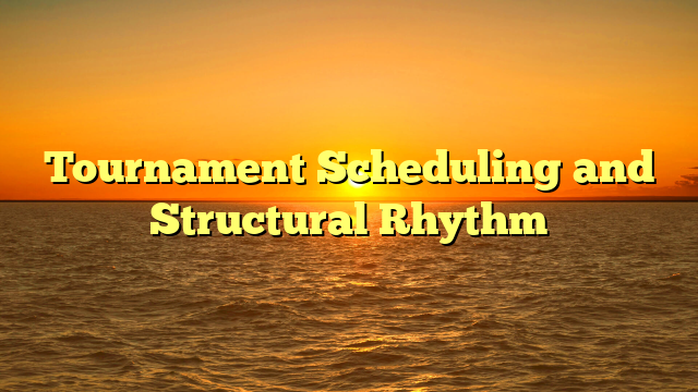 Tournament Scheduling and Structural Rhythm