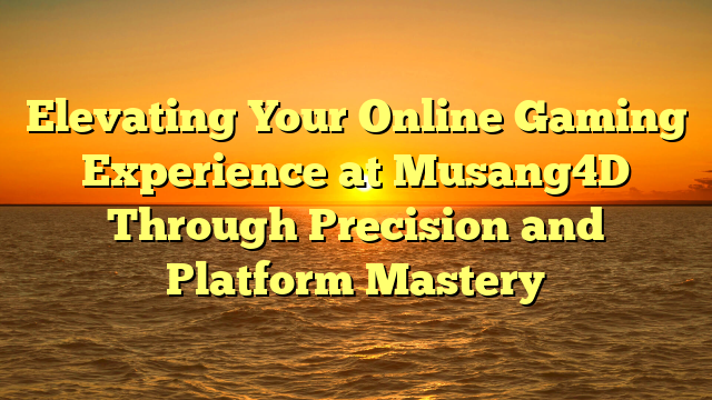 Elevating Your Online Gaming Experience at Musang4D Through Precision and Platform Mastery
