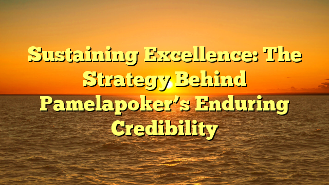 Sustaining Excellence: The Strategy Behind Pamelapoker’s Enduring Credibility