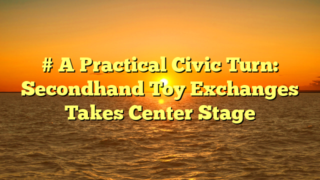 # A Practical Civic Turn: Secondhand Toy Exchanges Takes Center Stage