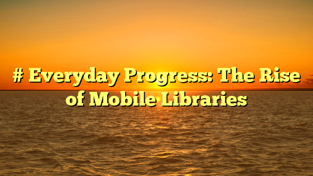 # Everyday Progress: The Rise of Mobile Libraries