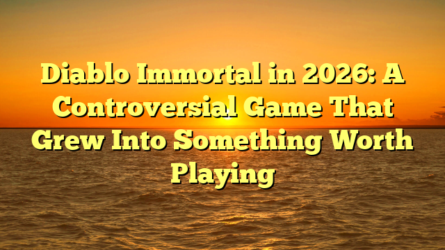 Diablo Immortal in 2026: A Controversial Game That Grew Into Something Worth Playing