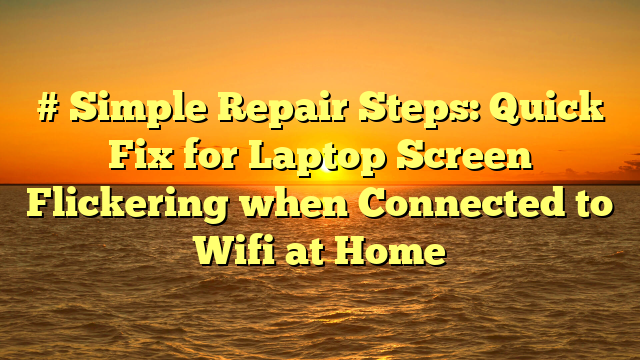 # Simple Repair Steps: Quick Fix for Laptop Screen Flickering when Connected to Wifi at Home