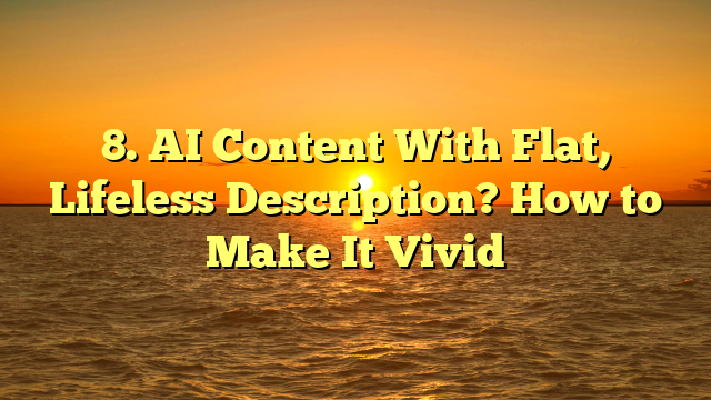 8. AI Content With Flat, Lifeless Description? How to Make It Vivid