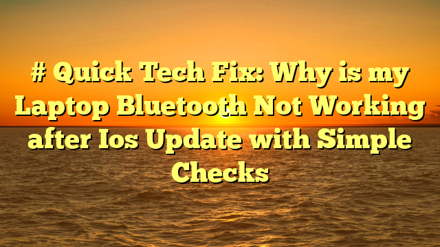 # Quick Tech Fix: Why is my Laptop Bluetooth Not Working after Ios Update with Simple Checks