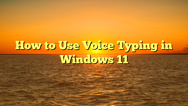 How to Use Voice Typing in Windows 11