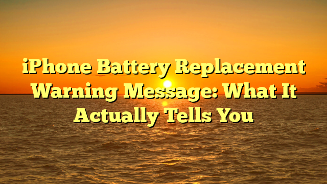 iPhone Battery Replacement Warning Message: What It Actually Tells You